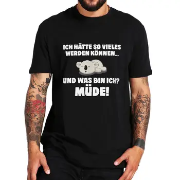 Забавна саркастическая тениска с немската цитат, мога да бъда толкова много неща и тъй като бях уморен, тениска с Коалой, 100% памук, Размер на ЕС